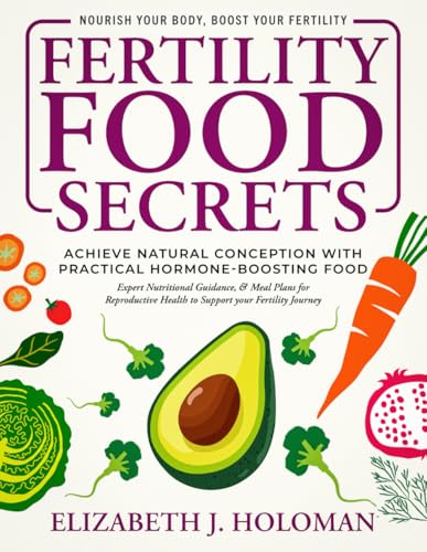 Fertility Food Secrets: Achieve Natural Conception with Practical...