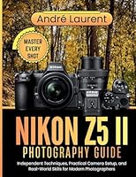 Nikon Z5 II Photography Guide: Independent Techniques, Practical Camera Setup, and Real-World Skills for Modern Photographers 269647270X Book Cover