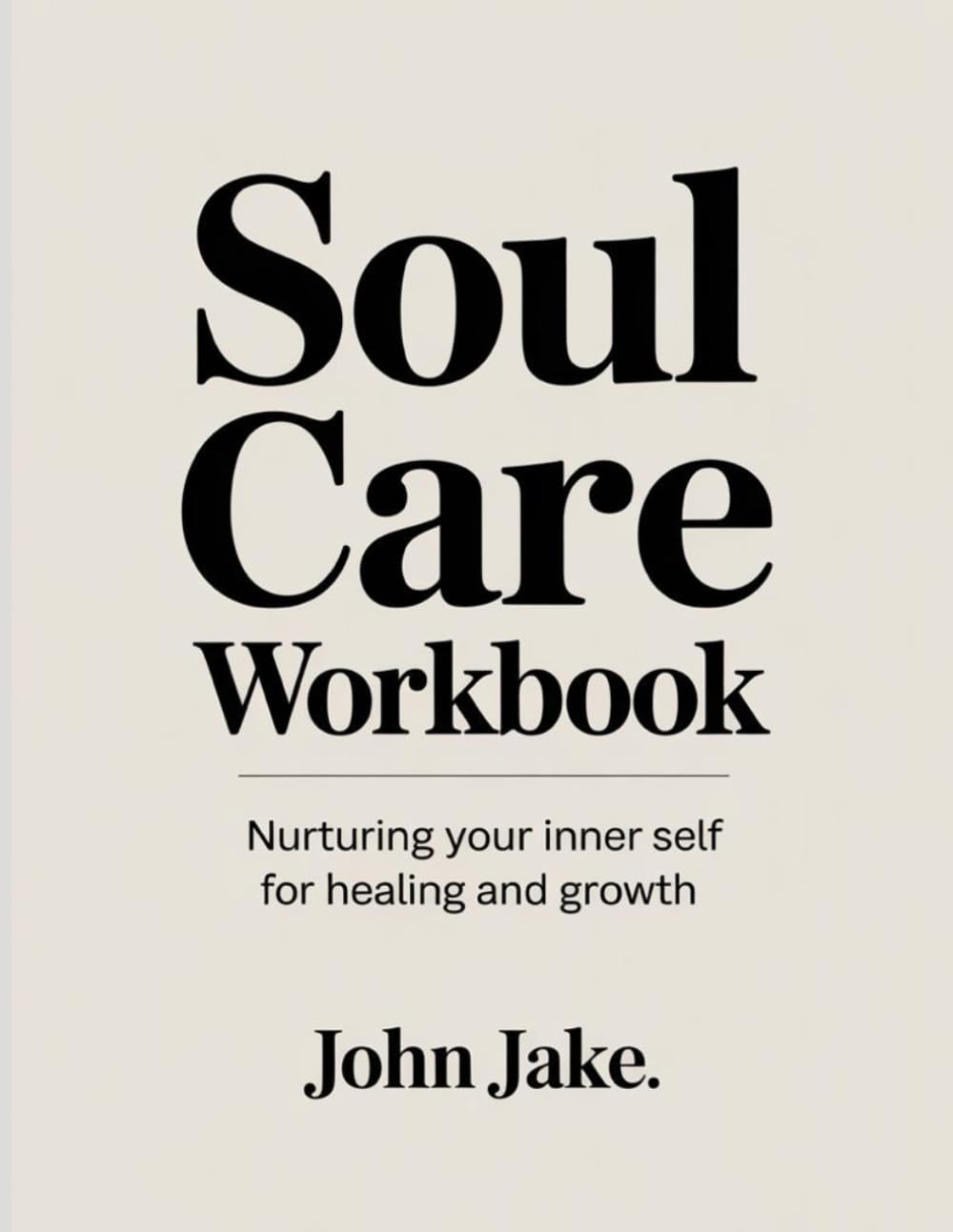 Soul Care Workbook: Nurturing Your Inner Self for Healing and Growth