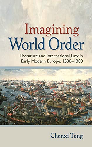 Imagining World Order: Literature and International Law in Early Modern Europe, 1500–1800