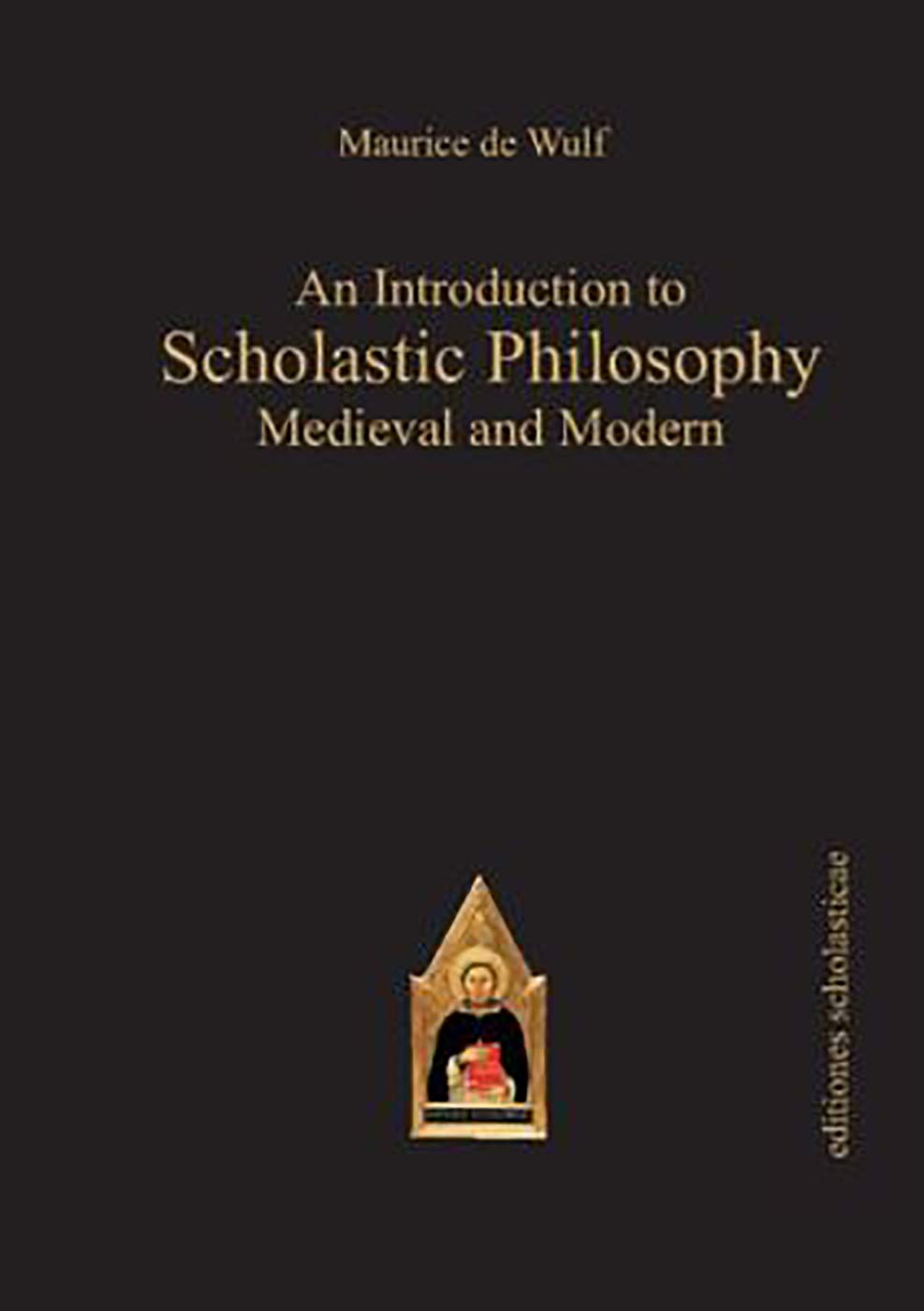 An Introduction to Scholastic Philosophy: Medieval & Modern (Scholastic Editions – Editiones Scholasticae)