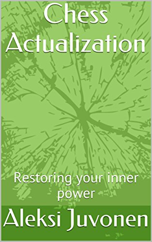 Chess Actualization: Restoring your inner power (Juvonen Chess Book 3) (English Edition)