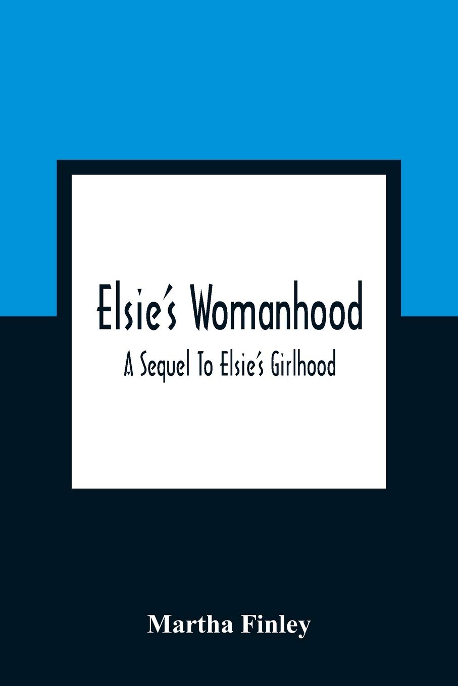 Elsie'S Womanhood: A Sequel To Elsie'S Girlhood