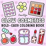 Glow Cosmetics: Coloring Book for Adults and Kids, Bold and Easy, Simple and Big Designs for Relaxation Featuring Cosmetic Items, Makeup, and Skincare Products (Bold & Easy Coloring)
