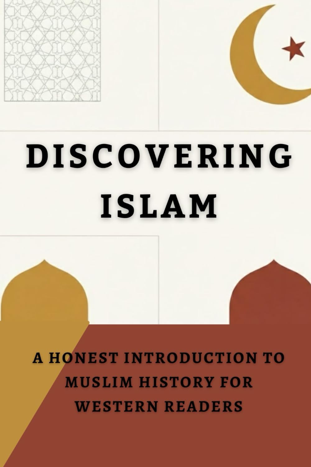 Discovering Islam: An Honest Introduction to Muslim History for Western Readers (Early Islamic History Collection)