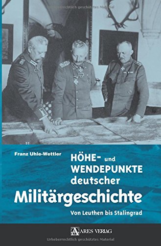 Höhe- und Wendepunkte deutscher Militärgeschichte: Von Leuthen bis Stalingrad