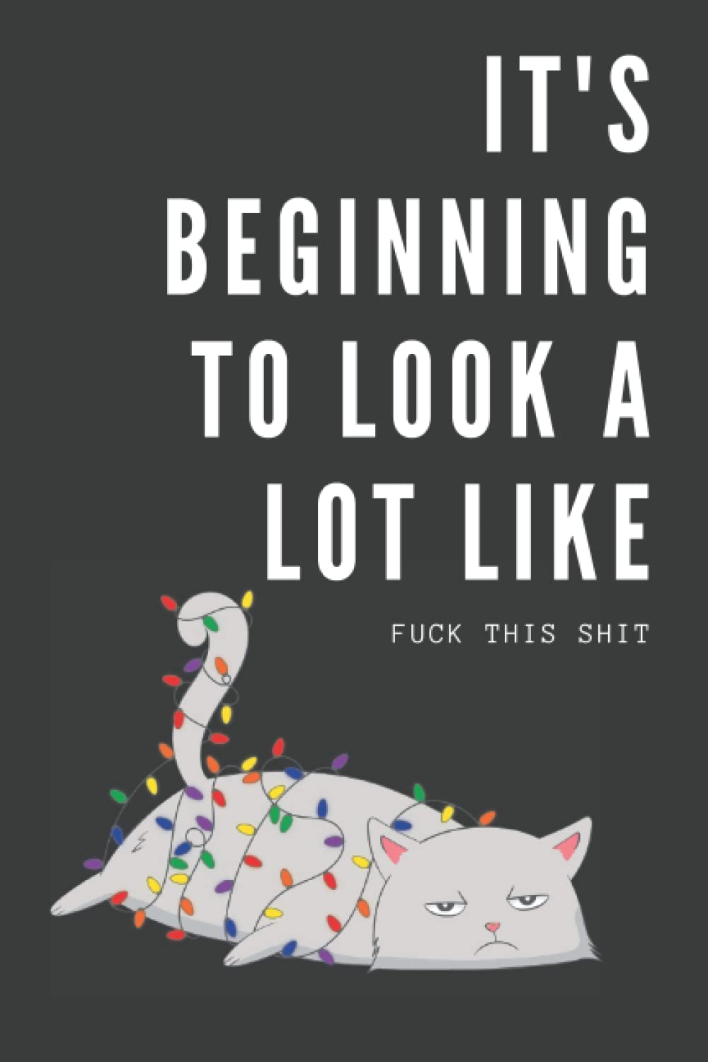 It’s Beginning To Look a Lot Like Fuck This: Lined Notebook With Funny Quote. Gag Christmas Gift for Sarcastic Friends