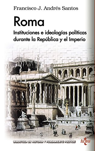 ROMA: Instituciones e ideolog�as pol�ticas durante la Rep�blica y el Imperio (Biblioteca de Historia y Pensamiento Pol�tico)