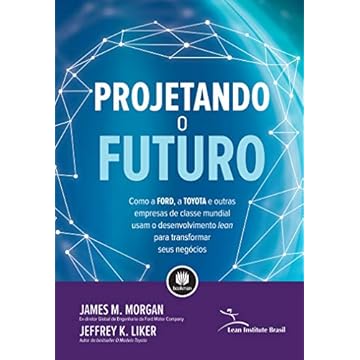 Capa do livro Projetando o Futuro: Como a Ford, a Toyota e Outras Empresas de Classe Mundial Usam o Desenvolvimento Lean para Transformar seus Negócios