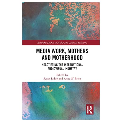 Media Work, Mothers and Motherhood: Negotiating the International Audio-Visual Industry (Routledge Studies in Media and Cultural Industries)