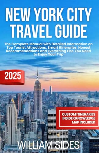 New York City Travel Guide 2025: The Complete Manual with Detailed Information on Top Tourist Attractions, Smart itineraries, Honest Recommendations ... Your Trip (Essential Travel Guides 2025)
