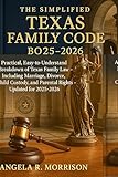 The Simplified Texas Family Code Book 2025 - 2026: A Practical, Easy-to-Understand Breakdown of Texas Family Law — Including Marriage, Divorce, Child Custody, and Parental Rights