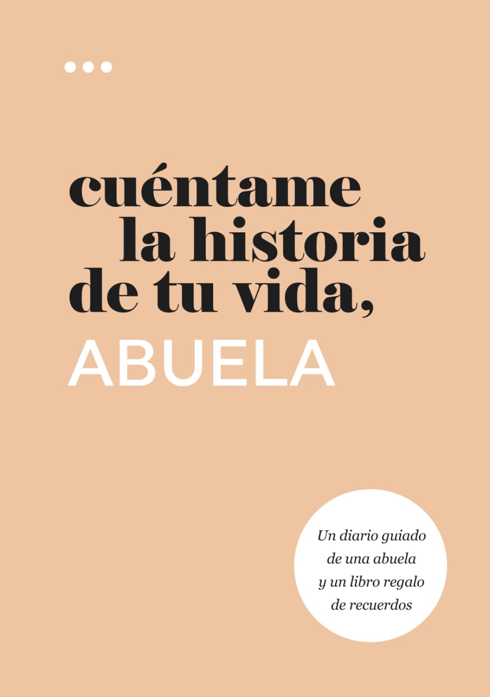 Cuéntame la historia de tu vida, abuela: Un diario guiado de una abuela y un libro regalo de recuerdos (Libros de la serie Cuéntame la historia de tu vida)