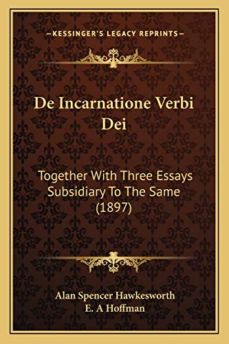 De Incarnatione Verbi Dei: Together With Three Essays Subsidiary To The Same (1897)