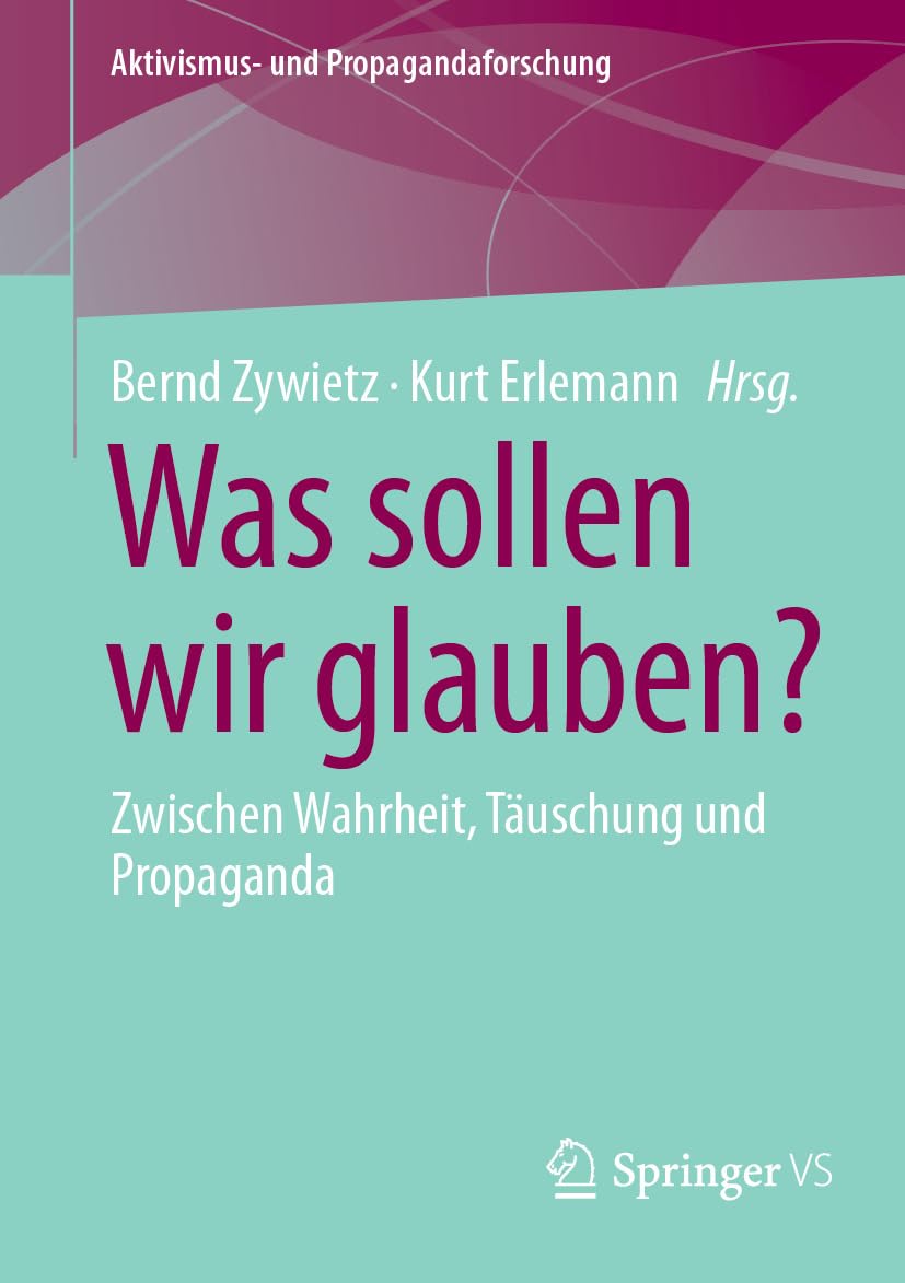 Was sollen wir glauben?: Zwischen Wahrheit, Täuschung und Propaganda (Aktivismus- und Propagandaforschung)
