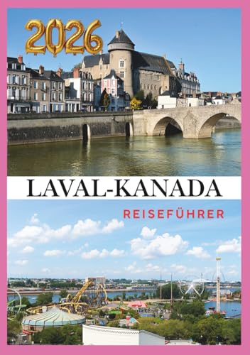LAVAL REISEFÜHRER 2026: Entdecken Sie Naturkultur und urbanen Charme in Quebecs verborgenem Juwel. (German Edition)
