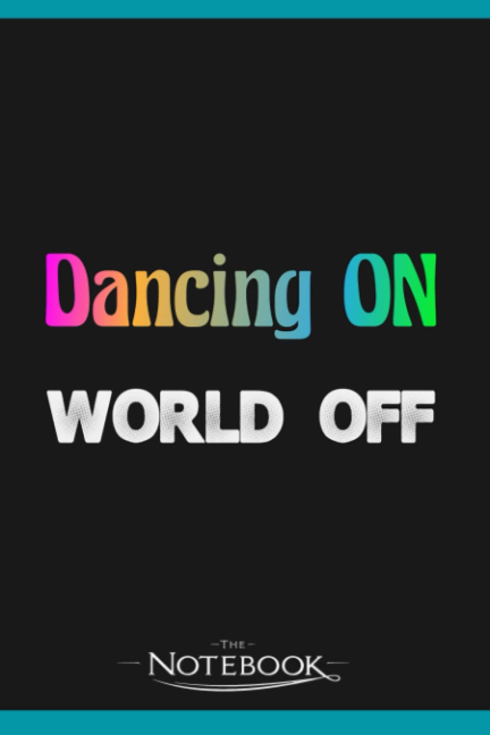 Dancing On World Off Dancer Gift Hobby Dance Notebook: Perfect Gifts Daily Journal 120 Pages 6x9| Notebook, Note Pad, Notes, Planner, To-Do List