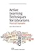 Active Learning Techniques for Librarians: Practical Examples (Chandos Information Professional Series)