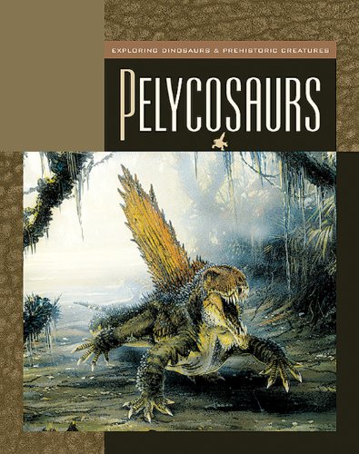 Pelycosaurs (Exploring Dinosaurs and Prehistoric Creatures)
