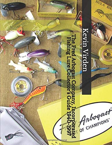 The Fred Arbogast Company, Incorporated Fishing Lure Collector's Guide 1940-1997 (The Fred Arbogast Company and Company, Incorporated Collector's Guide)