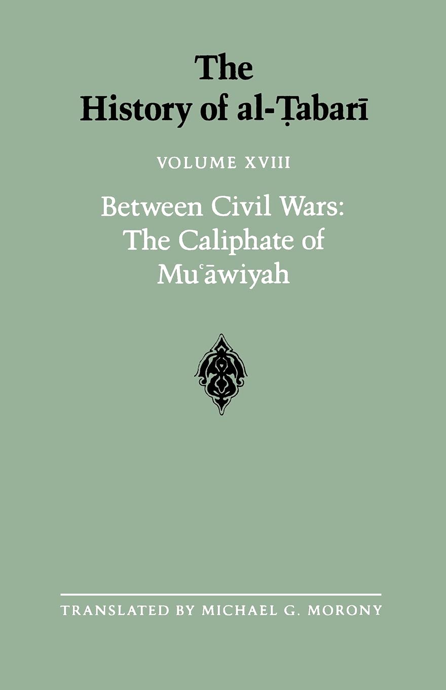 The History of al-Tabari Vol. 18: Between Civil Wars: The Caliphate of Mu'awiyah A.D. 661-680/A.H. 40-60: Between Civil Wars: The Caliphate of ... 018 (SUNY series in Near Eastern Studies)