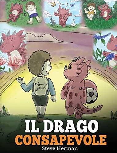 Il drago consapevole: (The Mindful Dragon) Una simpatica storia per bambini, per educarli alla consapevolezza, alla concentrazione e alla serenitÃ . (3) (My Dragon Books Italiano) (Italian Edition)