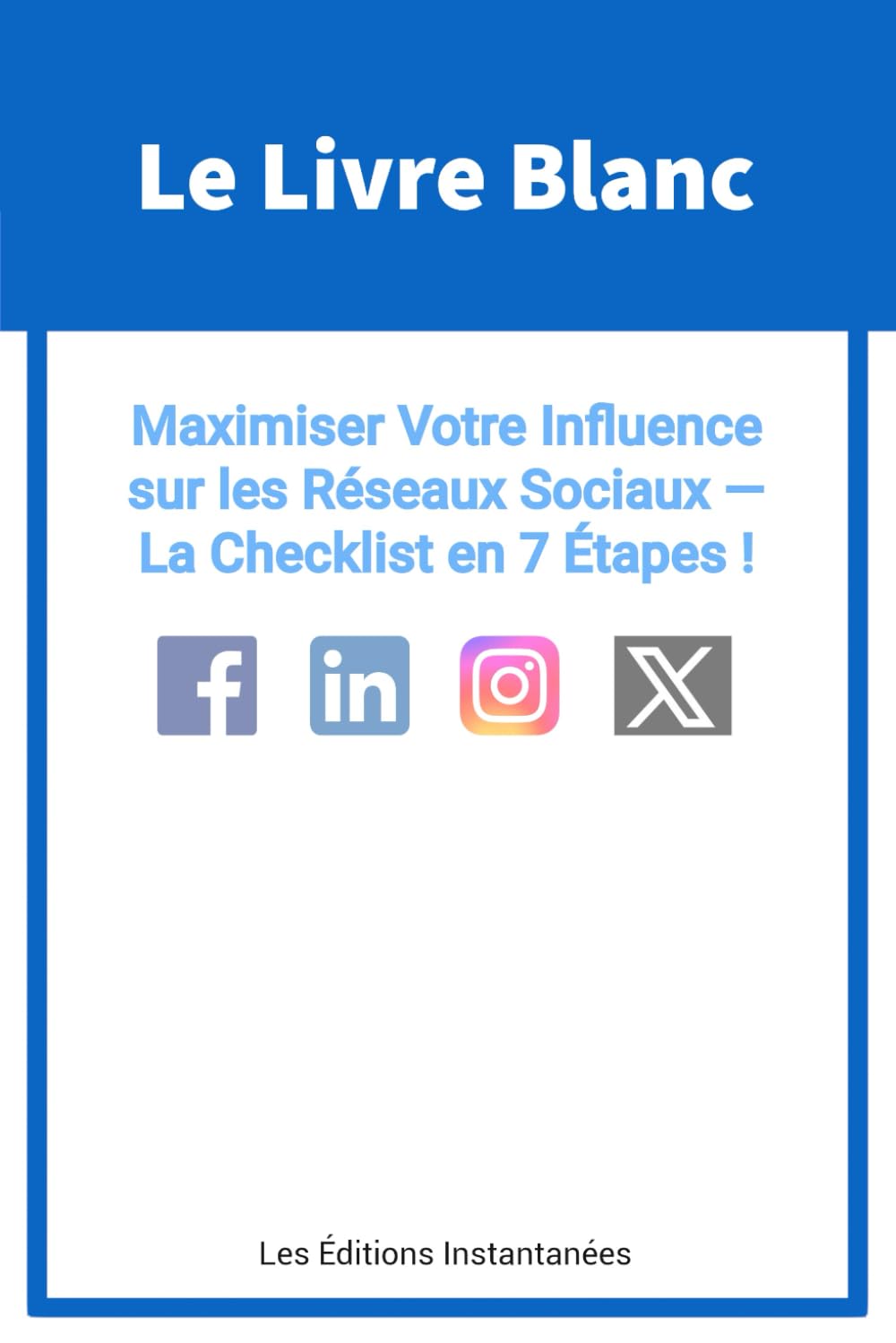 Le Livre Blanc : Maximiser Votre Influence sur les Réseaux Sociaux: La Checklist en 7 Étapes !