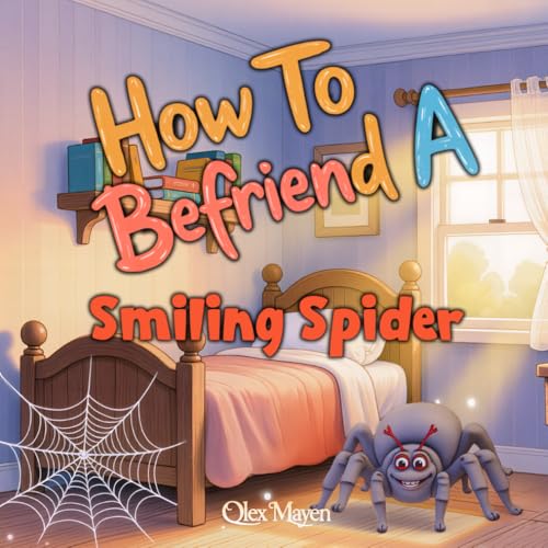 How To Befriend A Smiling Spider: A gentle, rhyming picture
