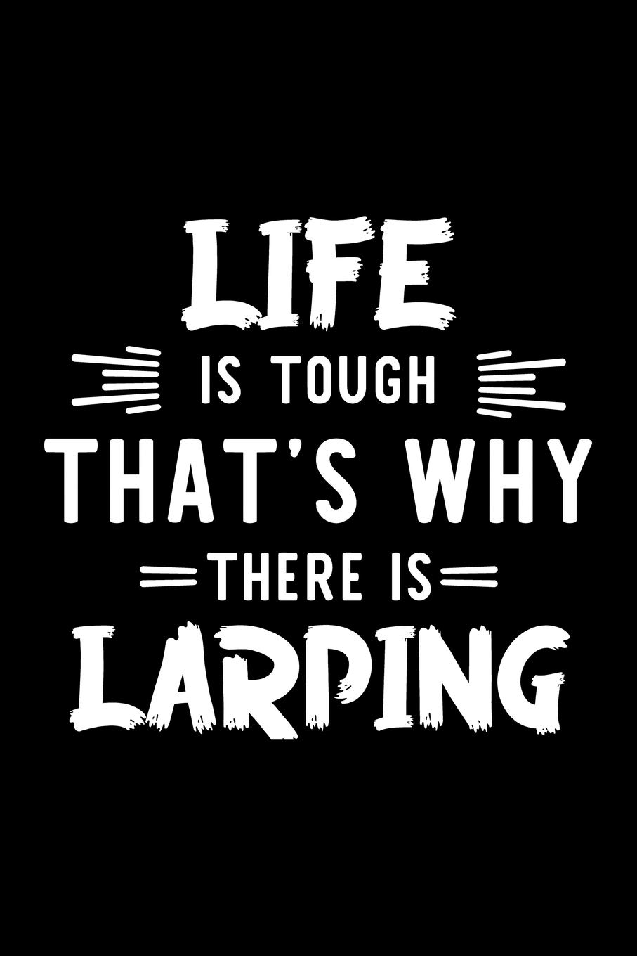 Life Is Tough That's Why There Is Larping: Larping Lover Journal | Great Christmas & Birthday Gift Idea for Larping Fan | Larping Theme Notebook | Larping Fan Diary | 100 pages 6x9 inches