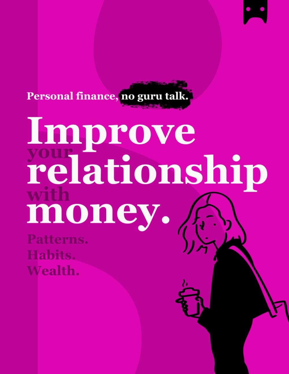 Improve Your Relationship with Money: Patterns | Habits | Wealth