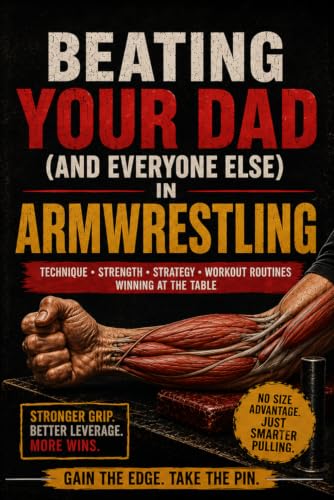 Beating Your Dad (and Everyone Else) in Armwrestling: A Beginner’...