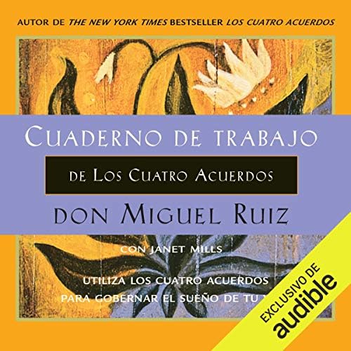 Cuaderno de trabajo de Los Cuatro Acuerdos: Utiliza Los Cuatro Acurerdos para gobernar el sueño de tu vida