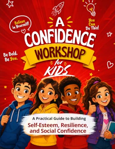 A Confidence Workshop For Kids: A Practical Guide to Building Self-Esteem, Resilience, and Social Confidence