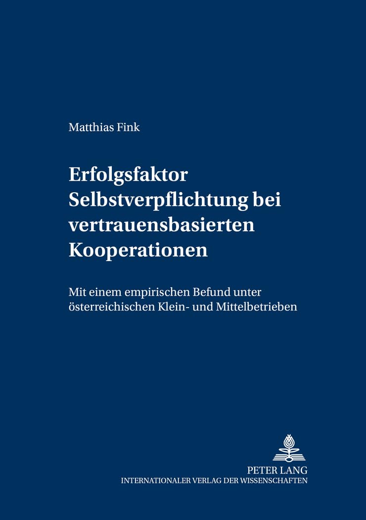 Erfolgsfaktor Selbstverpflichtung bei vertrauensbasierten Kooperationen: Mit einem empirischen Befund: 6 (Forschungsergebnisse Der Wirtschaftsuniversitaet Wien)