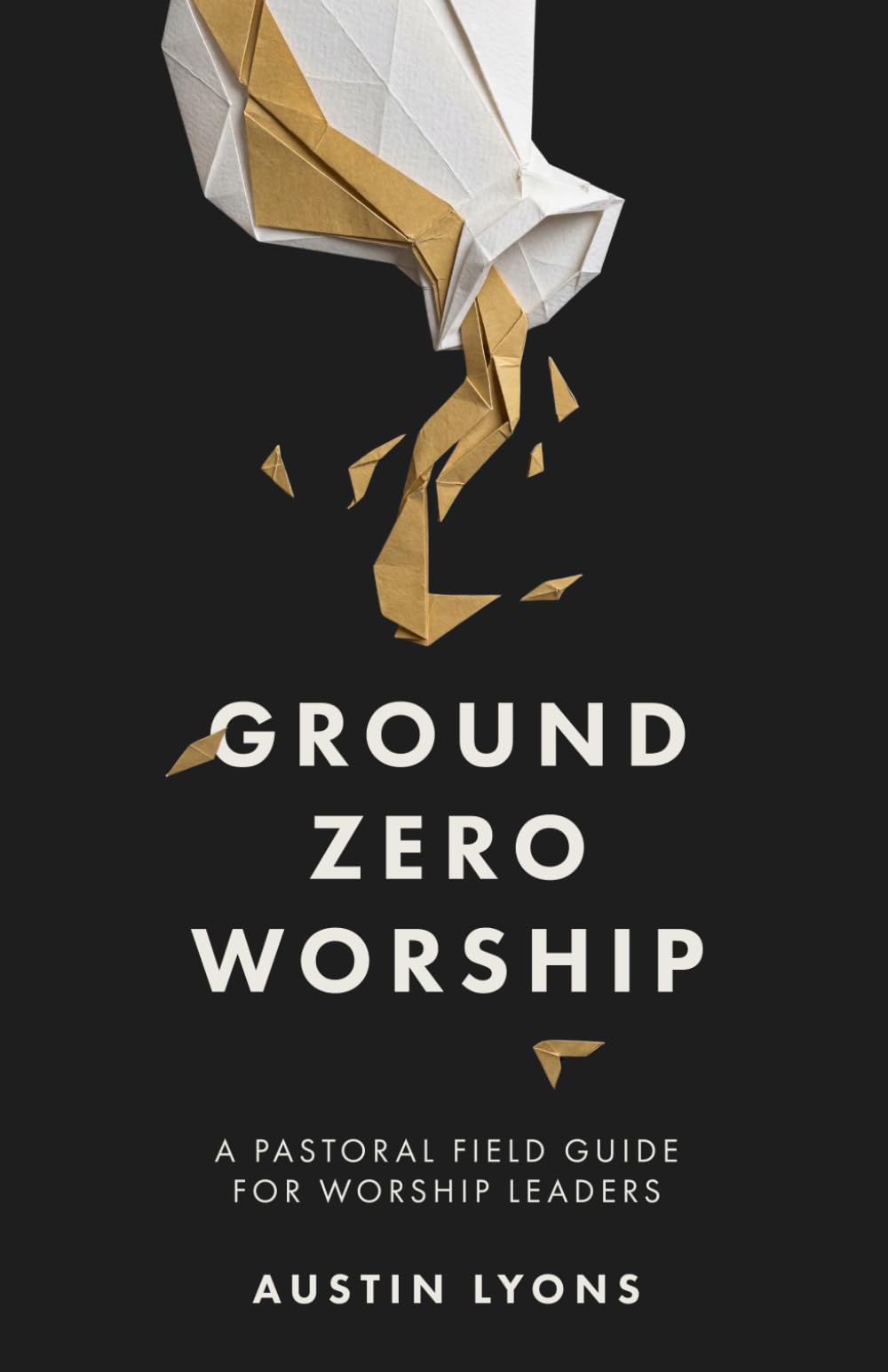 Ground Zero Worship: A Pastoral Field Guide for Worship Leaders