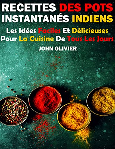 Recettes Des Pots Instantanés Indiens: Les Idées Faciles Et Délicieuses Pour La Cuisine De Tous Les