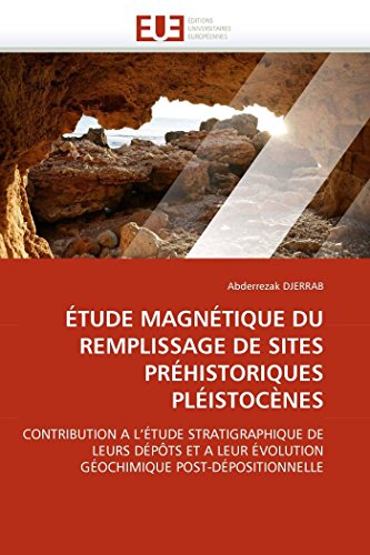 ÉTUDE MAGNÉTIQUE DU REMPLISSAGE DE SITES PRÉHISTORIQUES PLÉISTOCÈNES: CONTRIBUTION A L'ÉTUDE STRATIGRAPHIQUE DE LEURS DÉPÔTS ET A LEUR ÉVOLUTION ... (Omn.Univ.Europ.) (French Edition)