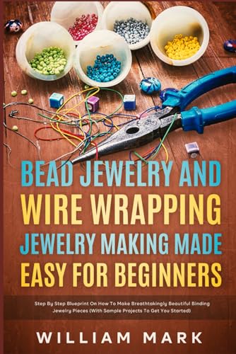 Bead Jewelry and Wire Wrapping Made Easy for Beginners: Step-By-Step Blueprint on How to Make Breathtakingly Beautiful Bead and Wire-Wrapped Jewelry Pieces image 2