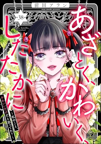 あざとく、かわいく、したたかに ～私のこと、かわいいだけだと思ってた？～（分冊版） 【第38話】 (ストーリーな女たち)