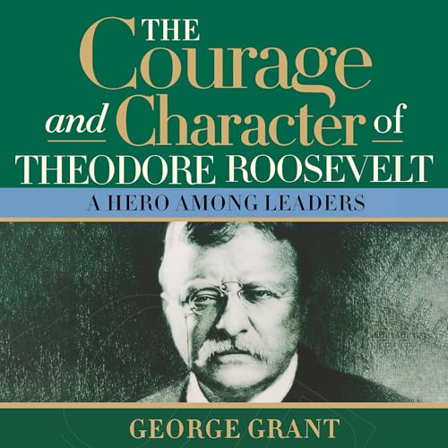 Couverture de The Courage and Character of Theodore Roosevelt