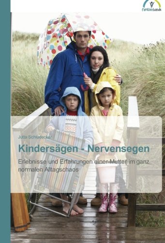 Kindersägen - Nervensegen: Erlebnisse und Erfahrungen einer Mutter im ganz normalen Alltagschaos Kindersägen - Nervensegen: Erlebnisse und Erfahrungen einer Mutter im ganz normalen Alltagschaos