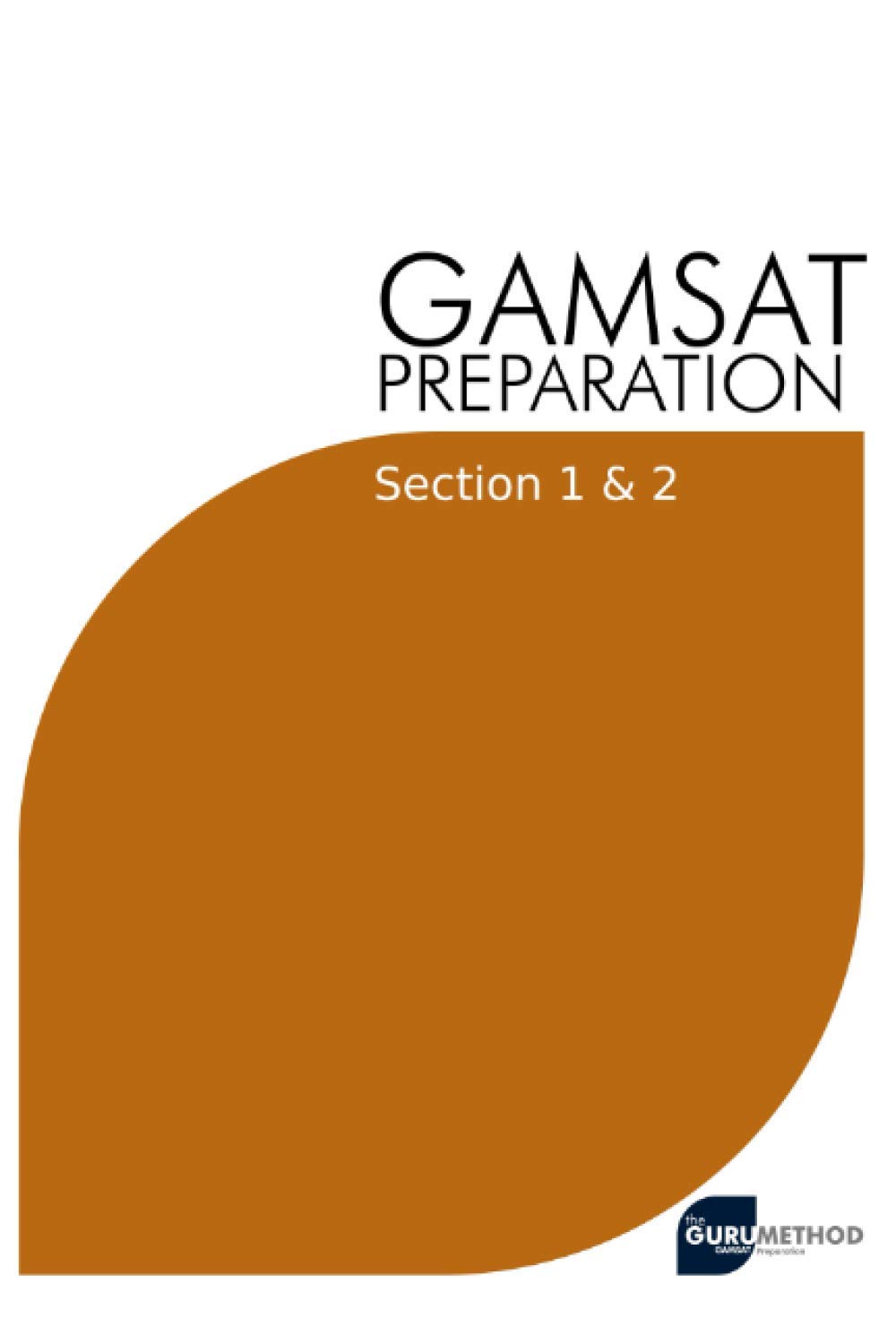 GAMSAT Preparation Section 1 & 2: Efficient Methods, Detailed Techniques, Proven Strategies, and GAMSAT Style Questions for GAMSAT Section 1 & 2 (GAMSAT preparation - The Guru Method)
