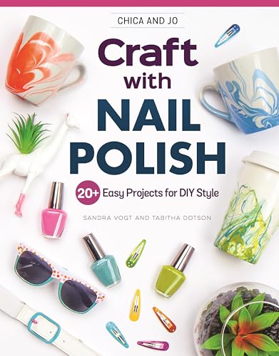 Chica and Jo Craft with Nail Polish: 20+ Easy Projects for DIY Style image 2