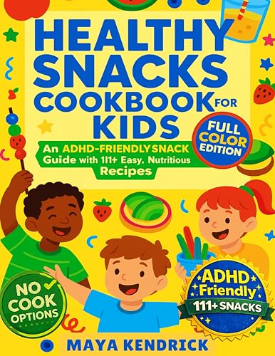 Healthy Snacks Cookbook for Kids: An ADHD-Friendly Snack Guide with 111+ Easy, Nutritious Recipes (The ADHD-Friendly Kids' Kitchen Series 2)