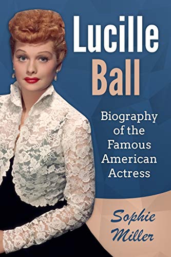 Lucille Ball: Biography of the Famous American Actress