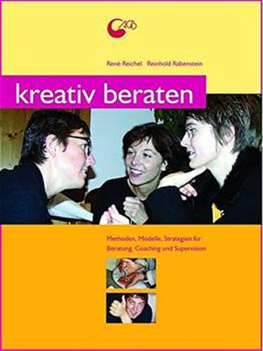 Kreativ beraten: Methoden und Strategien für kreative Beratungsarbeit, Coaching und Supervision (Pr Kreativ beraten: Methoden und Strategien für kreative Beratungsarbeit, Coaching und Supervision (Pr