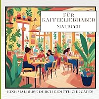 Das Malbuch für Kaffeeliebhaber: Eine Malreise durch gemütliche Cafés: Ein einzigartiges Malbuch für Kinder, Erwachsene und kreative Jugendliche mit ... der Welt der Kaffeekultur. (German Edition) B0F6CJ7SD9 Book Cover