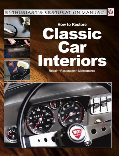 How to Restore Classic Car Interiors: Repair * Restoration * Maintenance (Enthusiast's Restoration Manual)