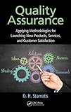 Quality Assurance: Applying Methodologies for Launching New Products, Services, and Customer Satisfaction (Practical Quality of the Future)