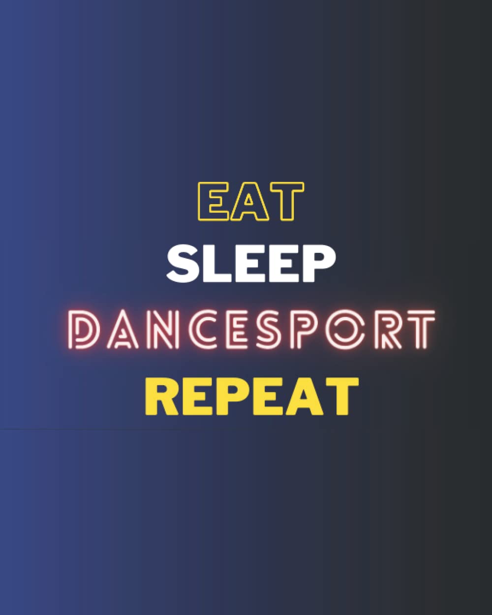 Eat Sleep Dancesport Repeat Journal: Lined sport notebook / Journal for journaling Gift, 120 Page, 8x10, Soft Cover, Matte Finish.Sport notebook Gift for men and woman girls and boys| sport logbook